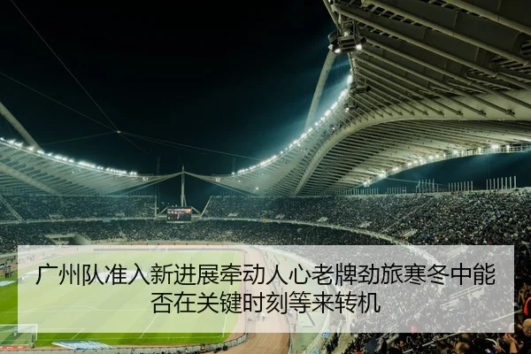 广州队准入新进展牵动人心老牌劲旅寒冬中能否在关键时刻等来转机 | Tencent Sports